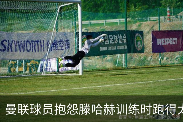 曼联球员抱怨滕哈赫训练时跑得太多